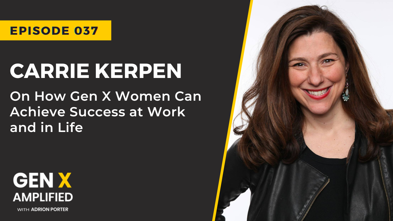 Ep. 037: Carrie Kerpen on How Gen X Women Can Achieve Success at Work and in Life