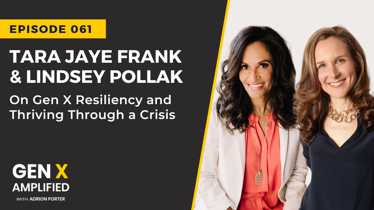 Ep. 061: Tara Jaye Frank & Lindsey Pollak on Gen X Resiliency and Thriving Through a Crisis
