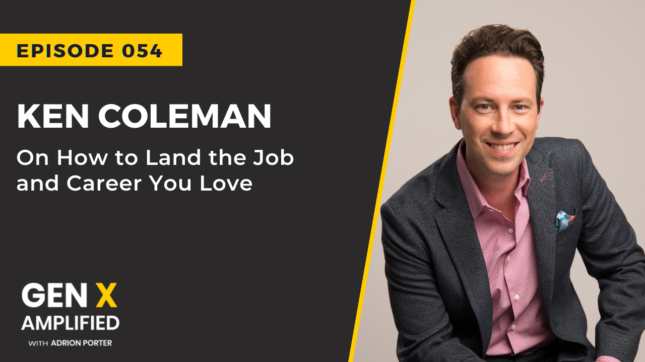 Ep. 054: Ken Coleman on How to Land the Job and Career You Love