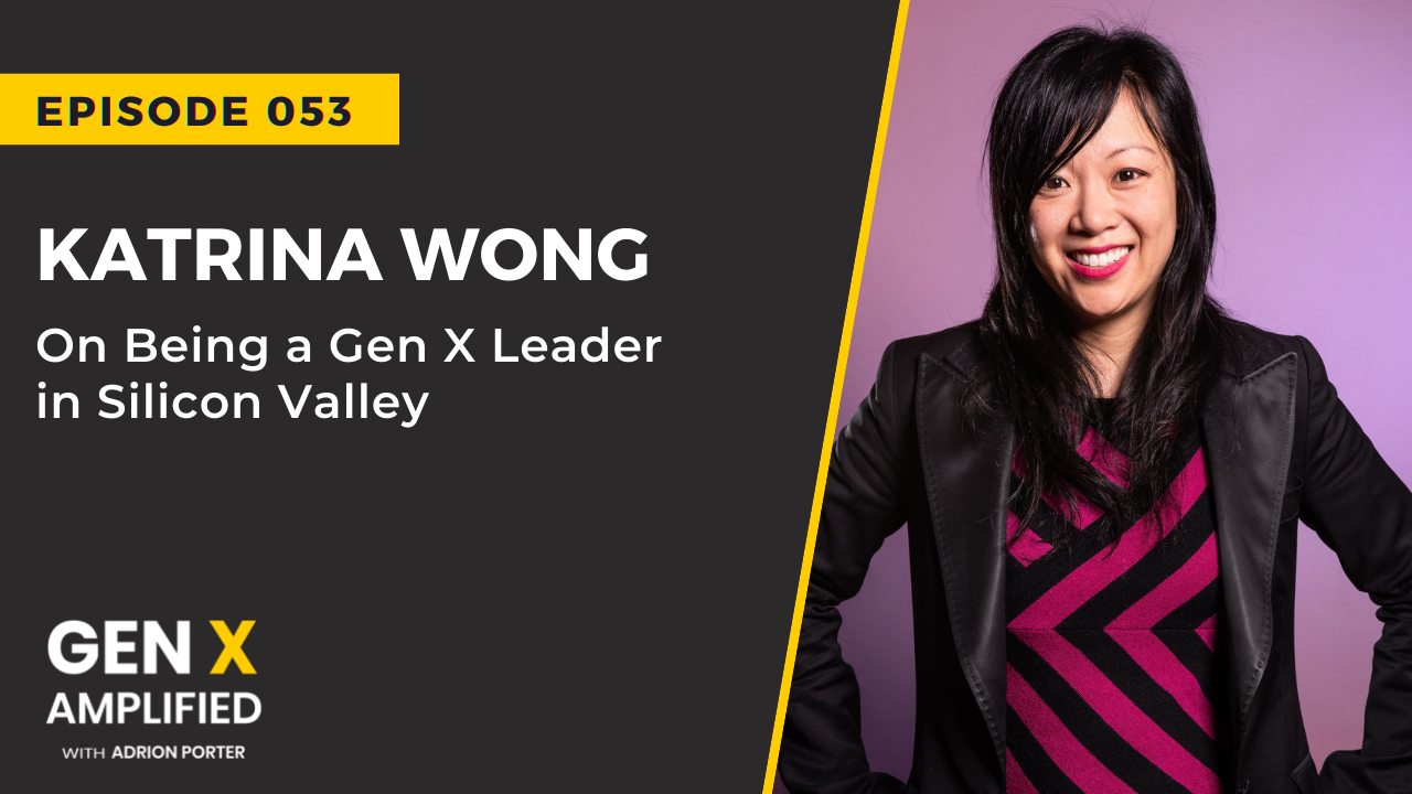 Ep. 053: Katrina Wong on Being a Gen X Leader in Silicon Valley