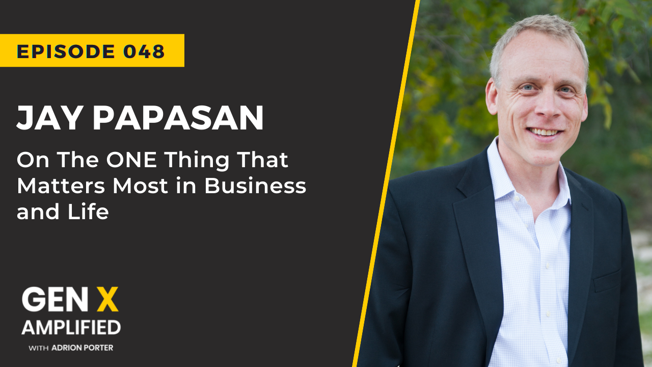 Ep. 048: Jay Papasan on The ONE Thing That Matters Most in Business and Life