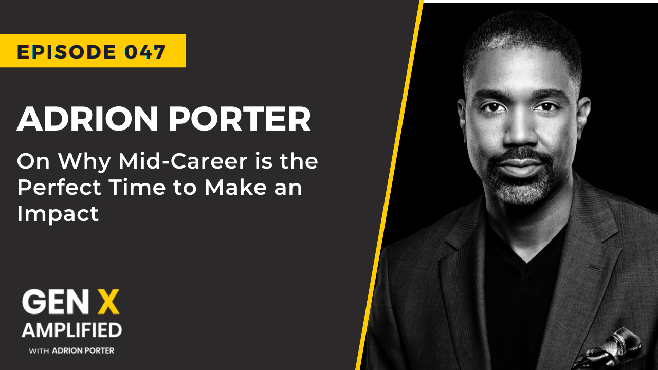 Ep. 047: Adrion Porter on Why Mid-Career is the Perfect Time to Make an Impact