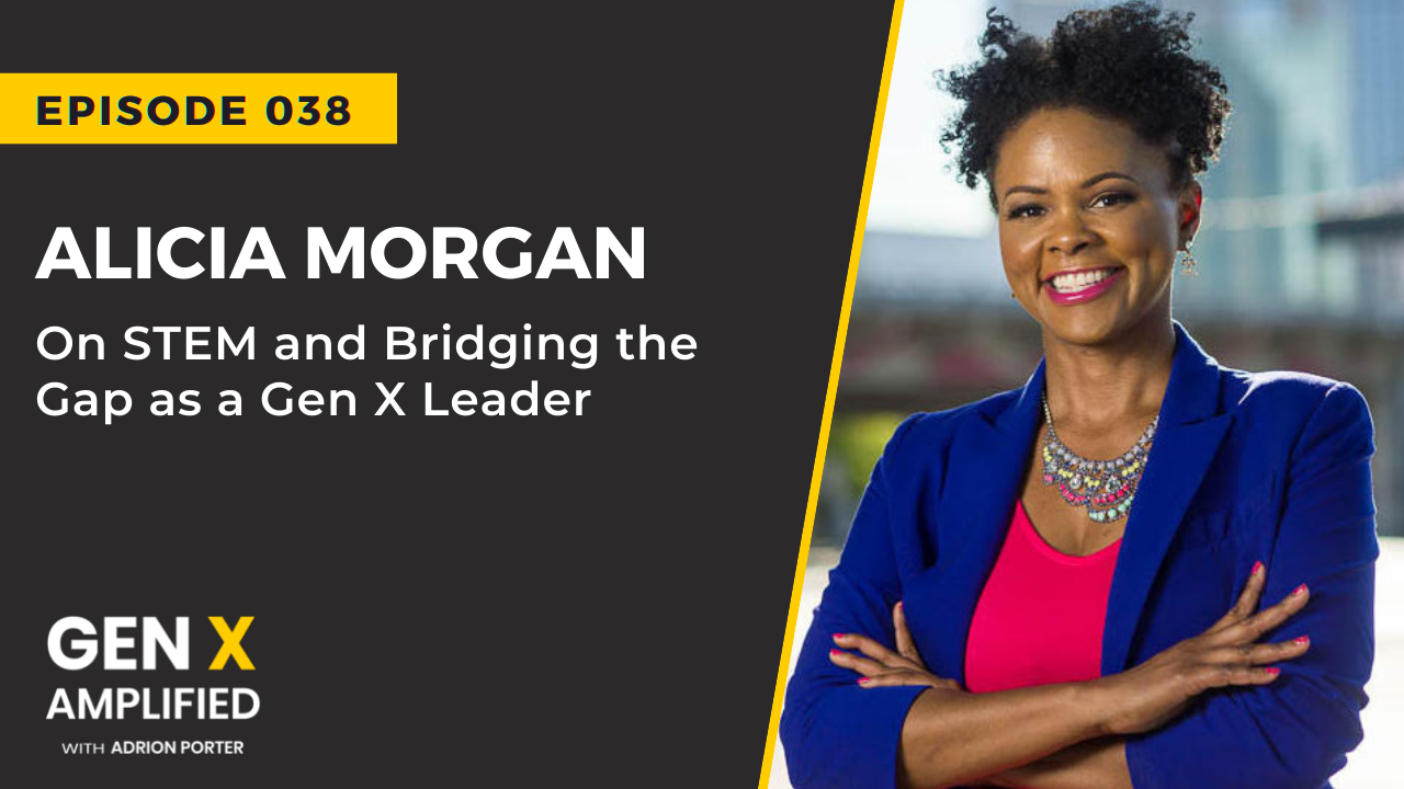 Ep. 038: Alicia Morgan on STEM and Bridging the Gap as a Gen X Leader