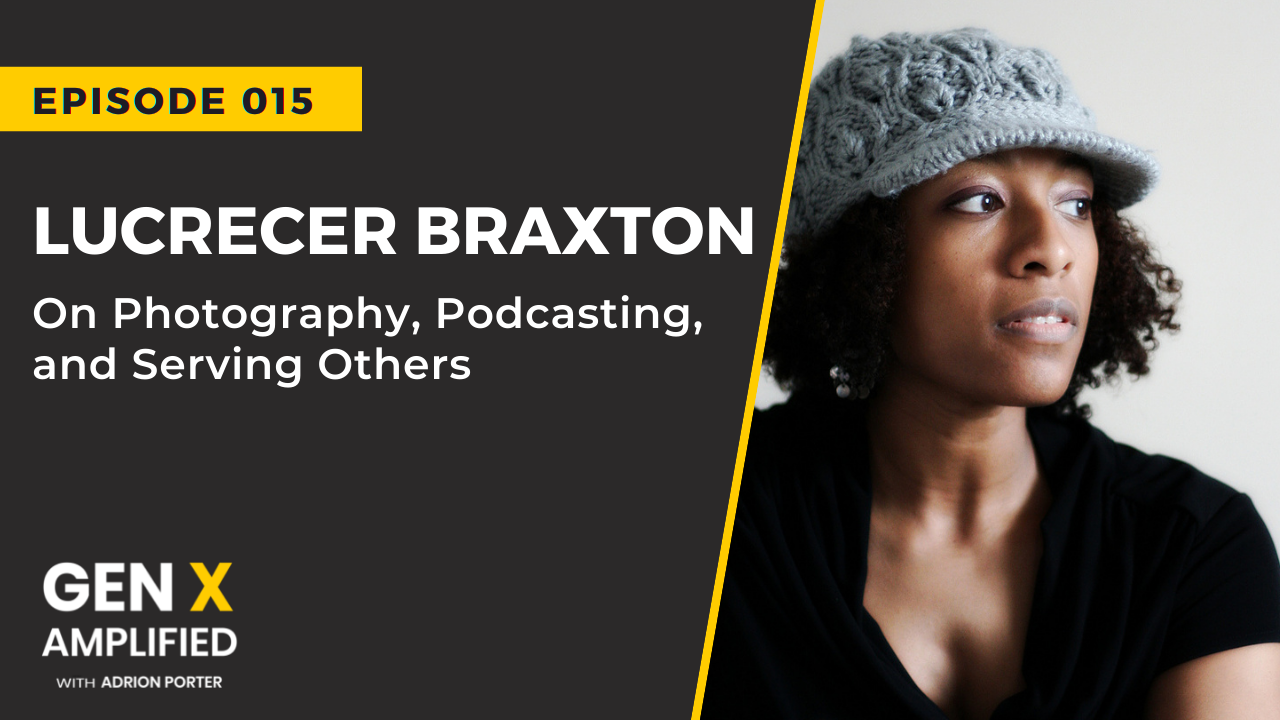 Lucrecer Braxton on Gen X Amplified with Adrion Porter