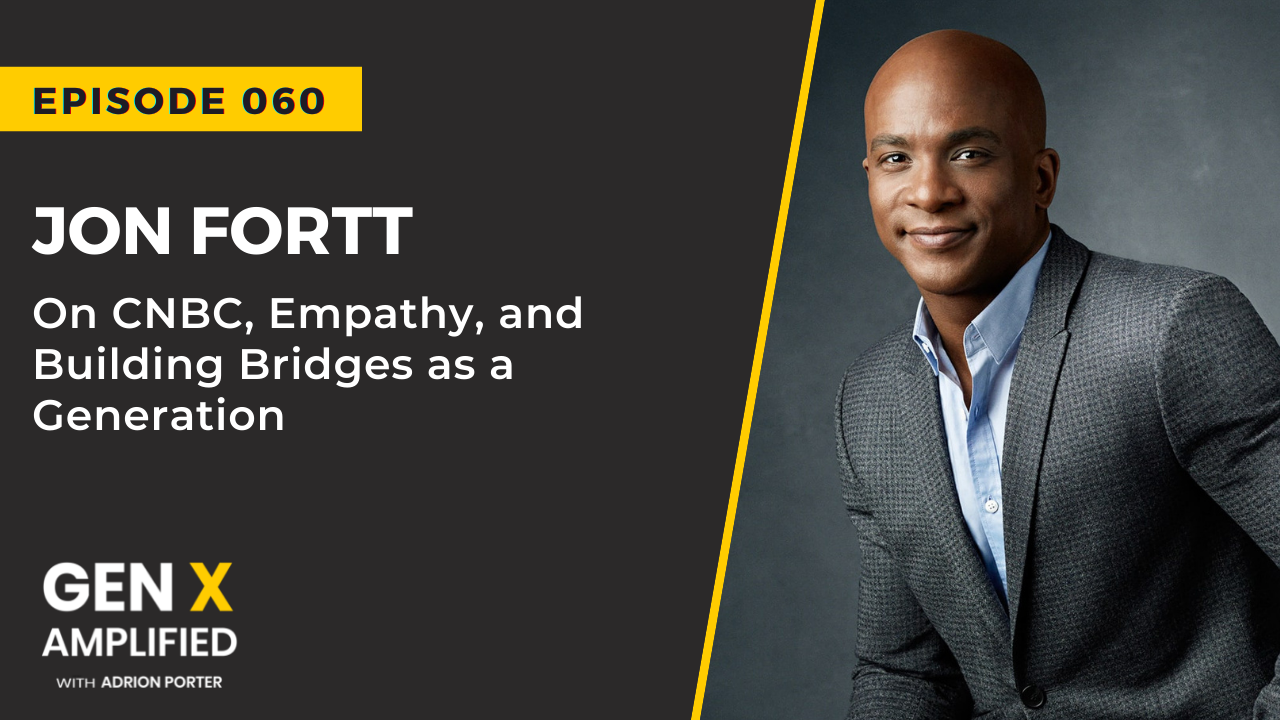 Ep. 060: Jon Fortt on CNBC, Empathy, and Building Bridges as a Generation