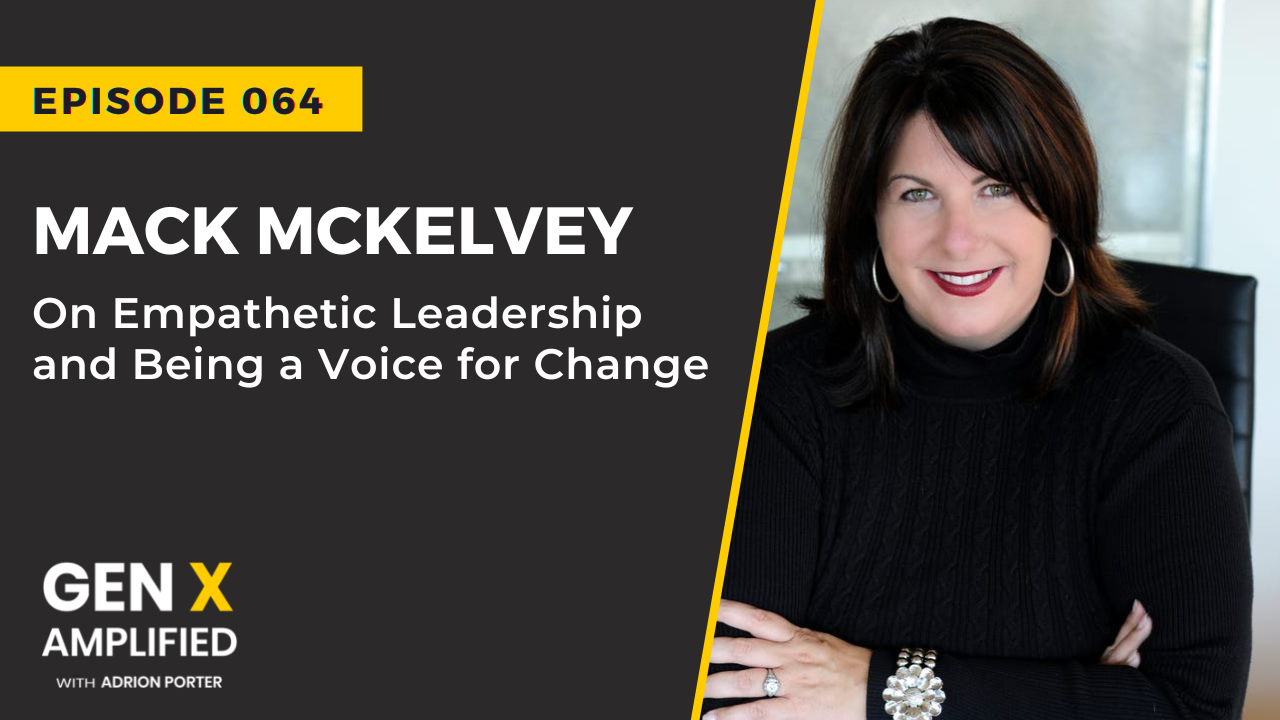 Ep. 064: Mack McKelvey On Empathetic Leadership and Being a Voice for Change